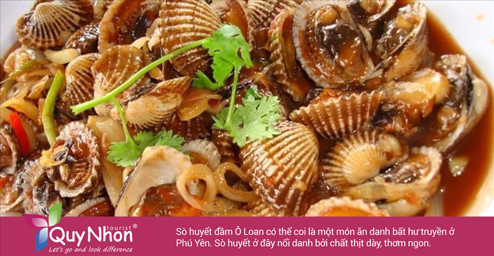 Sò huyết đầm Ô Loan có thể coi là một món ăn danh bất hư truyền ở Phú Yên. Sò huyết ở đây nổi danh bởi chất thịt dày, thơm ngon